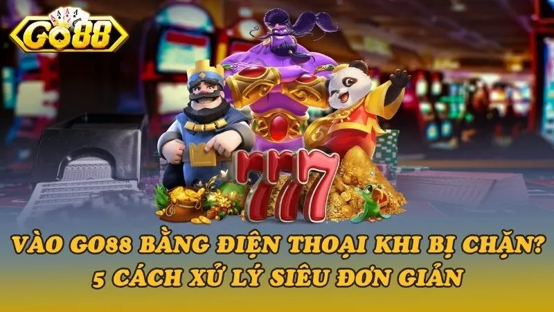 Nguyên nhân vào Go88 bằng điện thoại bị chặn?
